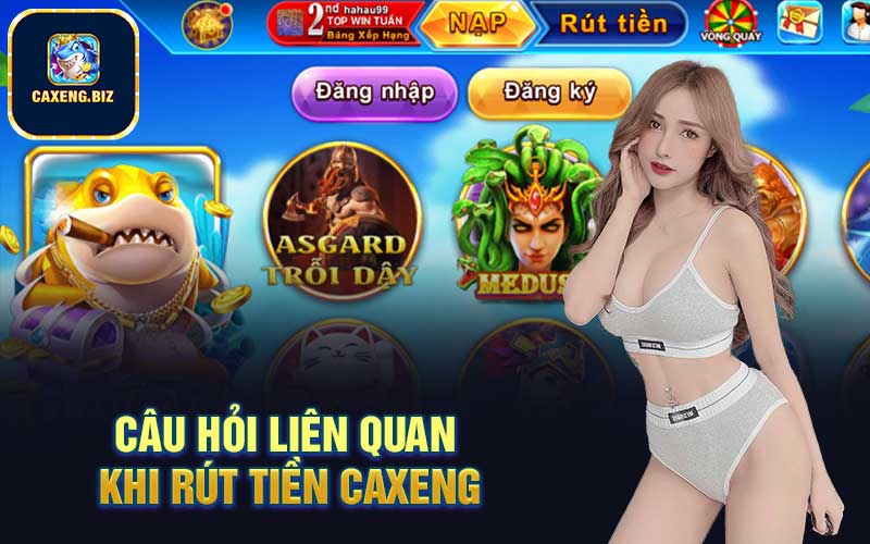 Câu hỏi liên quan khi rút tiền Caxeng